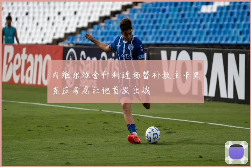 内维尔称舍什科连场替补救主卡里克应考虑让他首发出战