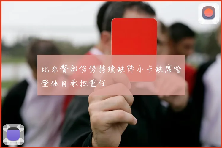比尔臀部伤势持续缺阵小卡缺席哈登独自承担重任